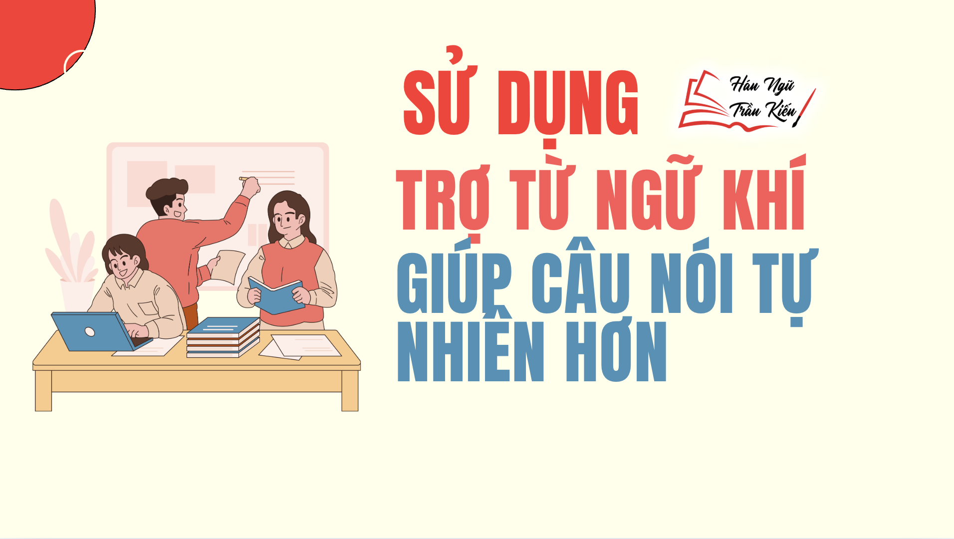 Cách sử dụng trợ từ ngữ khí giúp câu nói tự nhiên hơn