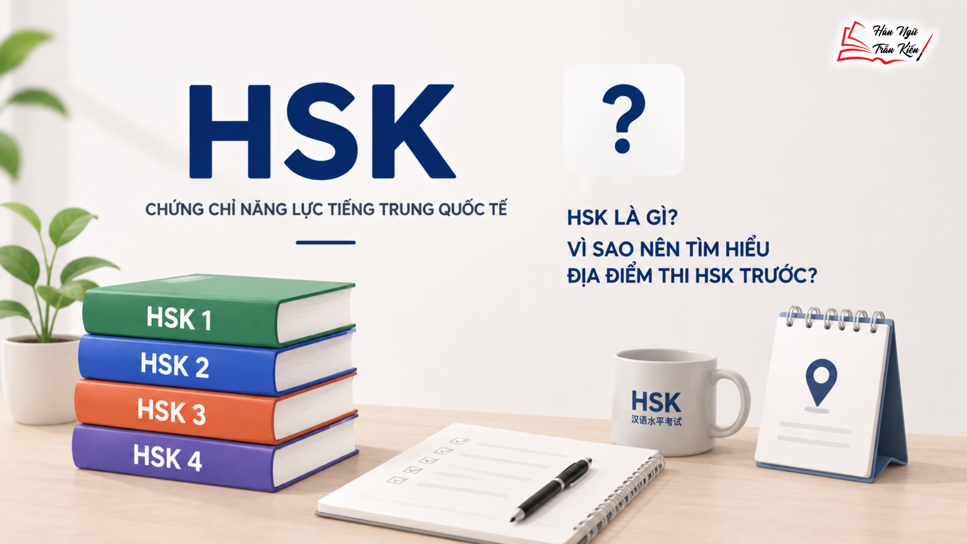 HSK Là Gì? Vì Sao Nên Tìm Hiểu Địa Điểm Thi HSK Trước?